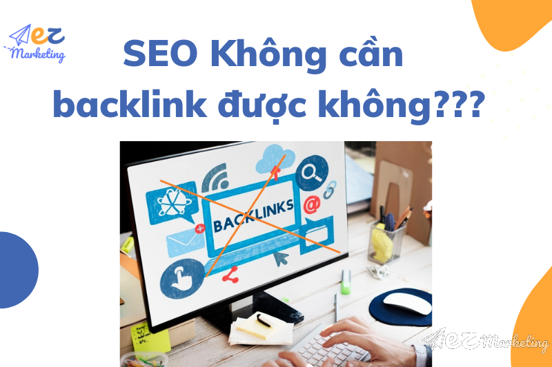 SEO không cần backlink không phải là không có backlink dẫn về Website của bạn