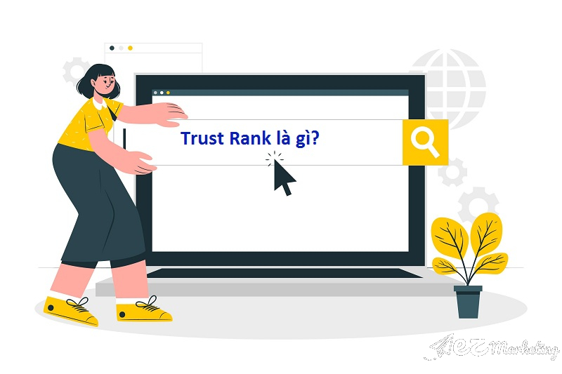 TrustRank Google chính là chỉ số quan trọng để Google đánh giá độ Uy tín cho Website của bạn