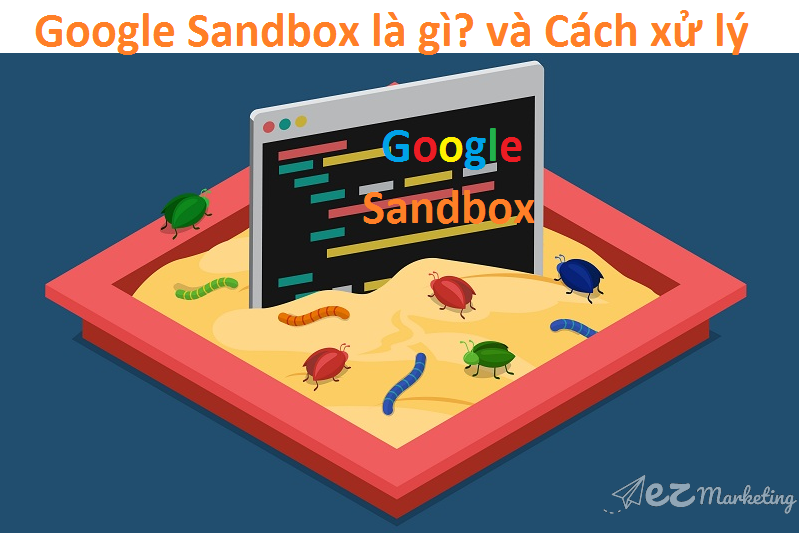 Google Sandbox là thuật toán ngăn chặn khả năng lên top của các Website mới trong khoảng thời gian ‘thử việc” 8 - 24 tuần