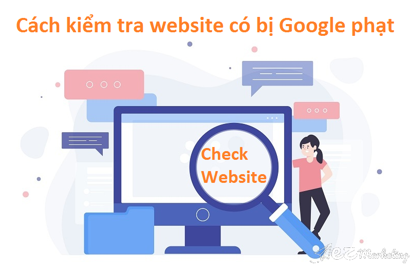 Có 3 cách kiểm tra xem Website có bị Google phạt: Check thông báo trong Gmail hoặc Webmaster Tool, check từ khóa trên Google, Check index Website
