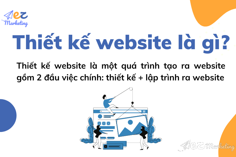 Thiết kế website là một quá trình tạo ra website gồm 2 đầu việc chính: thiết kế + lập trình ra website