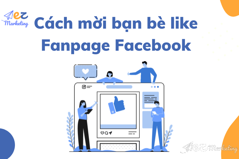 Cách mời bạn bè like Fanpage Facebook nhanh hiệu quả nhất