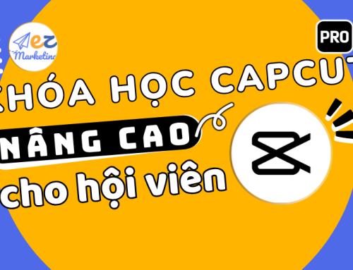 [2026] Khóa học CapCut Nâng Cao dành cho hội viên EZ Marketing