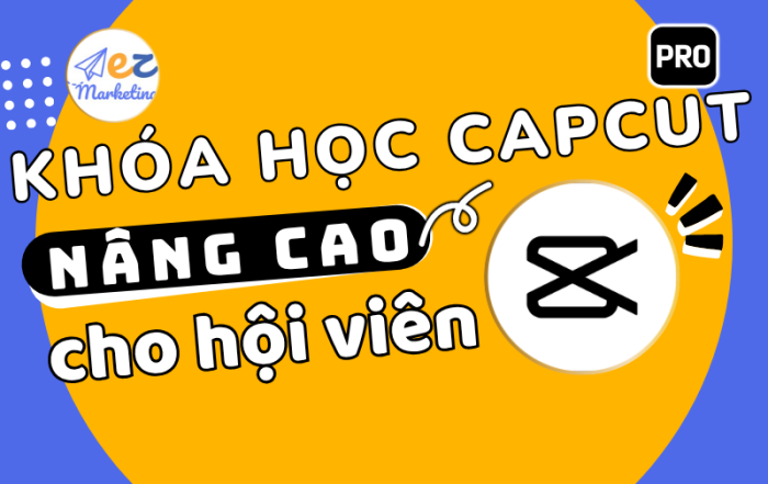 Khóa học CapCut nâng cao dành cho hội viên EZ Marketing